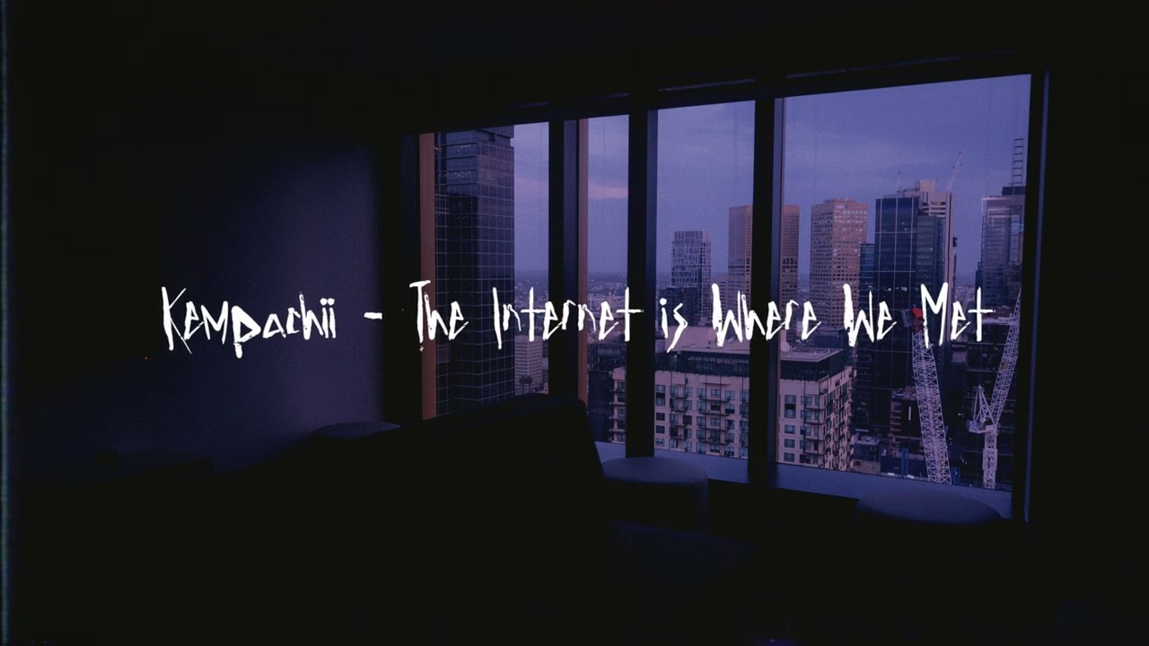 Kempachii - The Internet is Where We Met