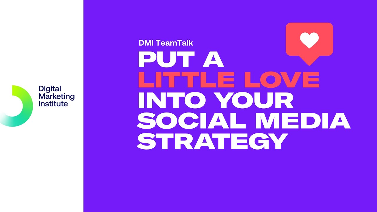 Put A Little Love Into Your Social Media Strategy | DMI TeamTalk | Digital Marketing Institute