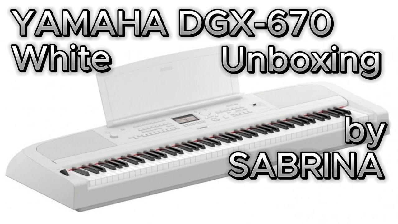 Yamaha DGX 670 WH unboxing by Sabrina