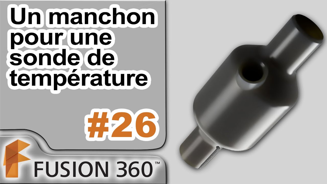 Fusion 360 - Ep26 - Un manchon pour une sonde de température