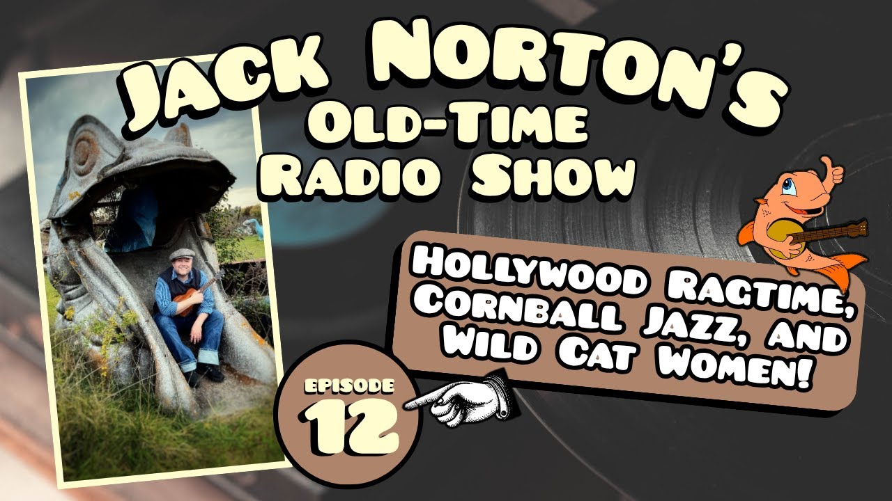 Jack Norton's Old-Time Radio Show - Episode 12: Hollywood Ragtime, Cornball Jazz, & Wild Cat Women!