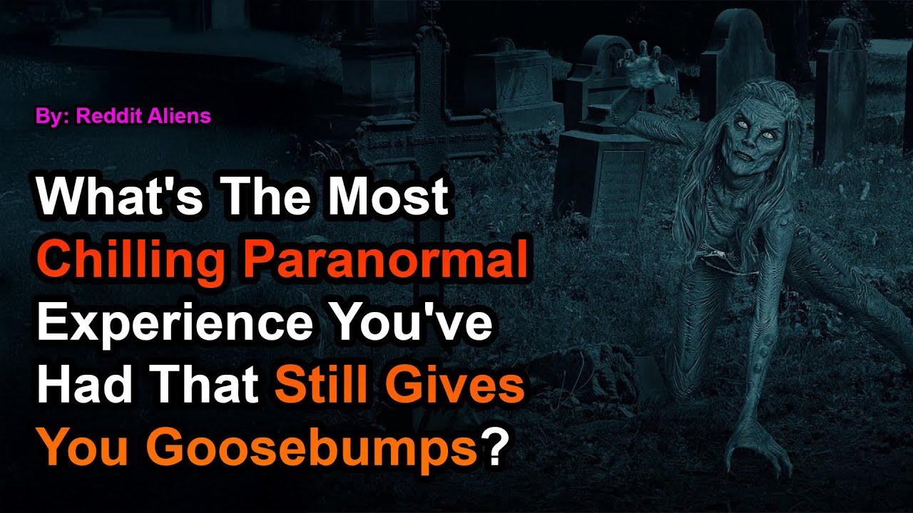 What's The Most Chilling Paranormal Experience You've Had That Still Gives You Goosebumps?