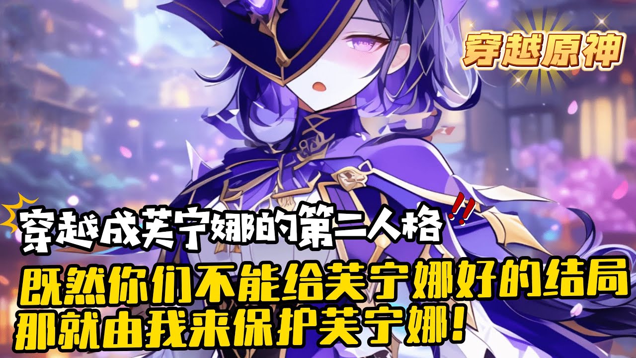 完結《原神：穿越成芙寧娜的第二人格》1-226 你們把芙寧娜逼到了審判臺上，但畢竟這是為了保護楓丹。 但你們事後在知道了芙寧娜扮演水神的真相和她五百年的付出後，為什麼對芙寧娜連一句道歉都沒有啊？