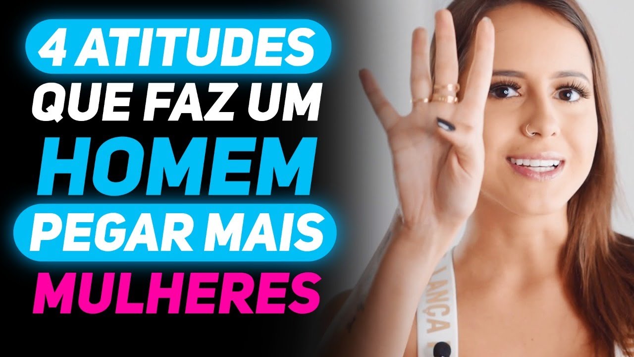 4 ATITUDES QUE FAZ UM HOMEM PEGAR MAIS MULHERES