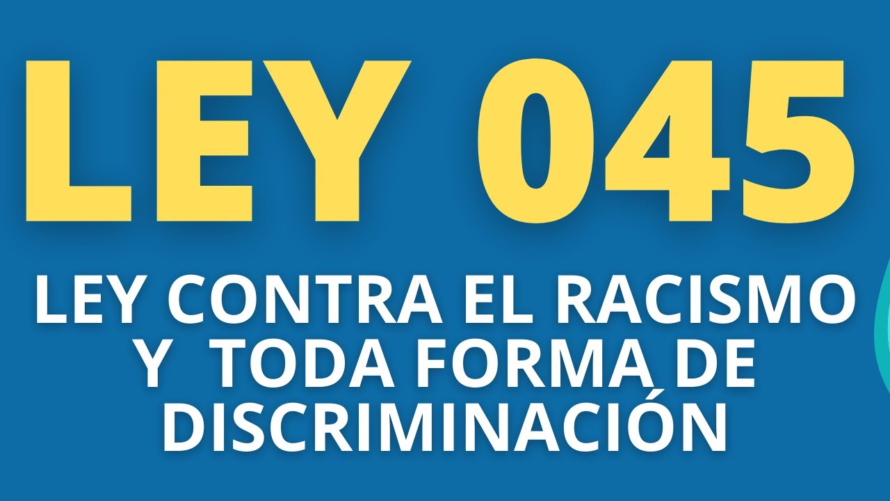 LEY 045 CONTRA EL RACISMO Y TODA FORMA DE DISCRIMINACIÒN