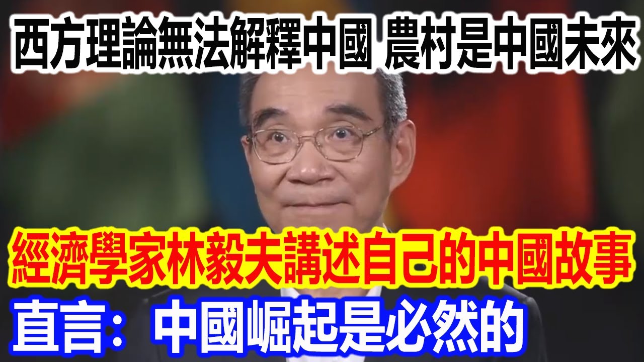 西方理論無法解釋中國，農村才是中國的未來，世界銀行首席經濟學家林毅夫講述自己的中國故事，直言：中國崛起是必然的