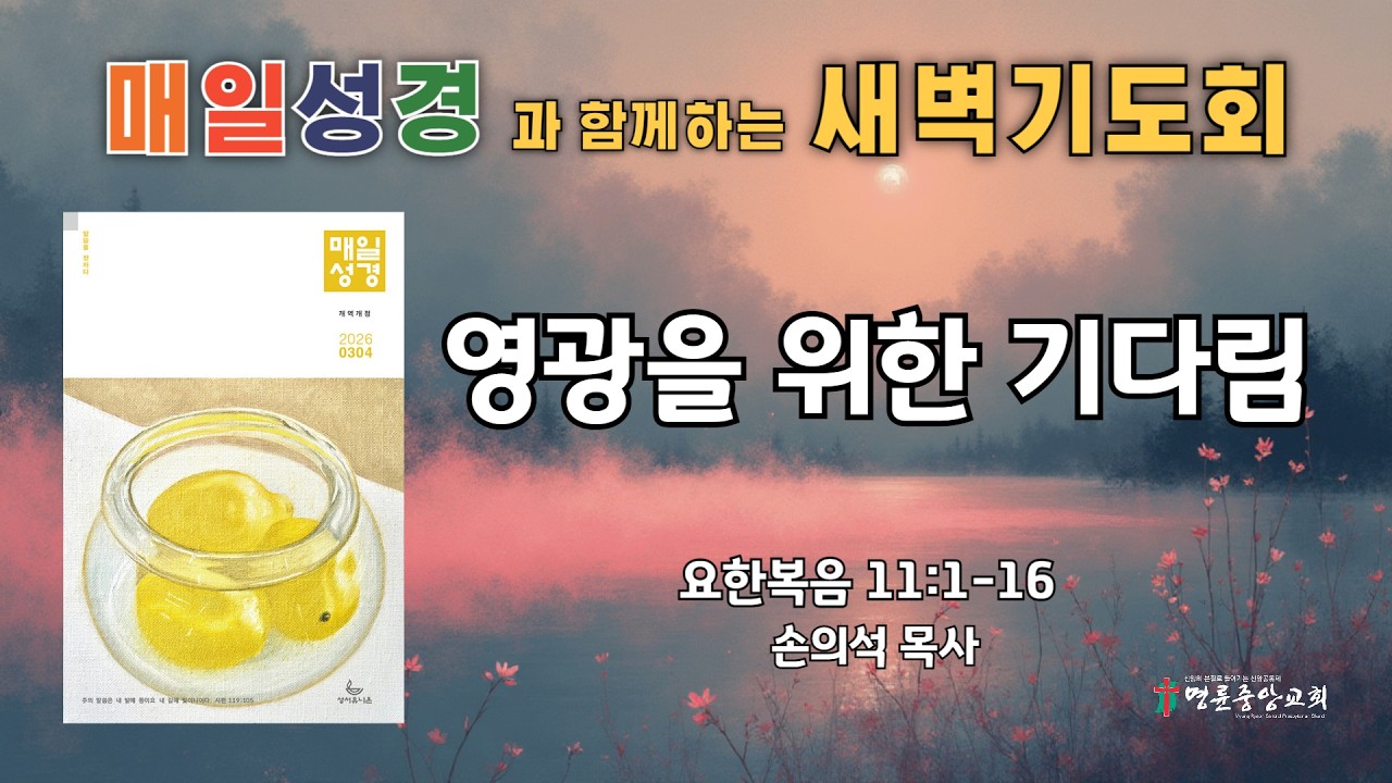 2026. 3. 6. 매일성경 새벽기도회_영광을 위한 기다림_요한복음 11장 1-16절
