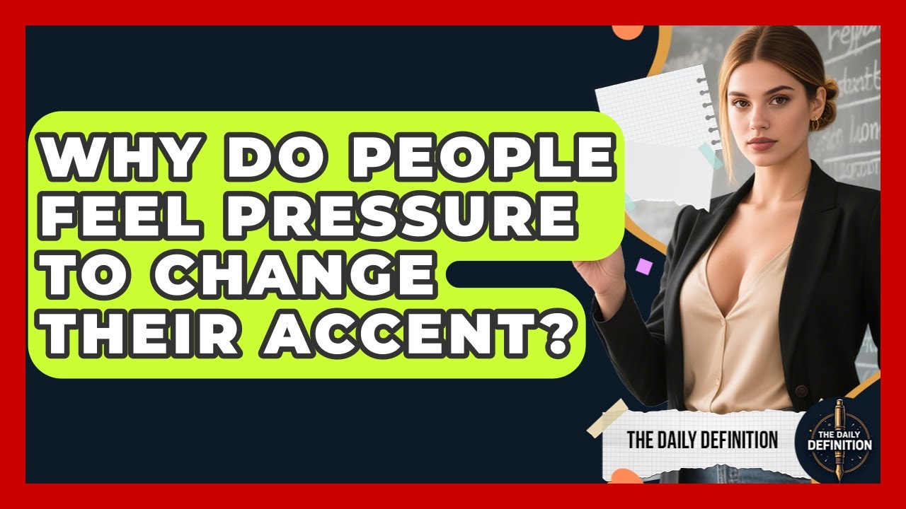 Why Do People Feel Pressure To Change Their Accent? - The Daily Definition