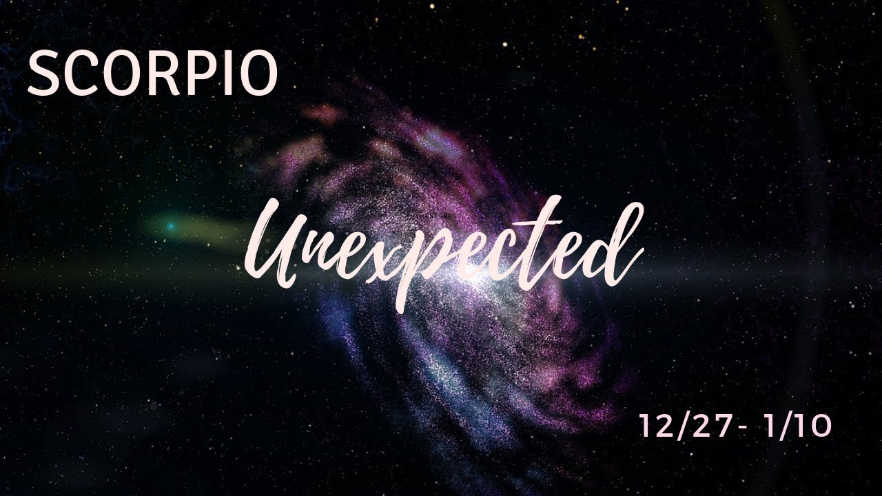 SCORPIO: The Unexpected . . . 12/27/18 - 1/10/19