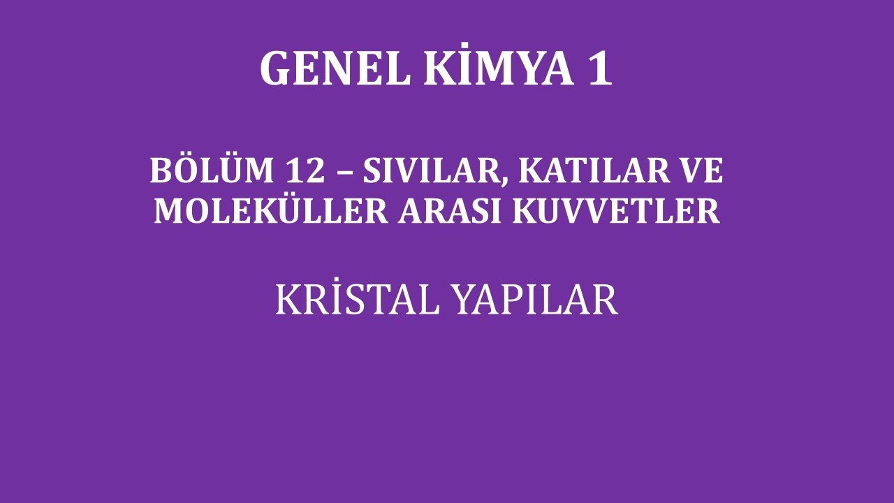 Genel Kimya 1-Bölüm 12/ Sıvılar, Katılar ve Moleküller Arası Kuvvetler/Kristal Yapılar