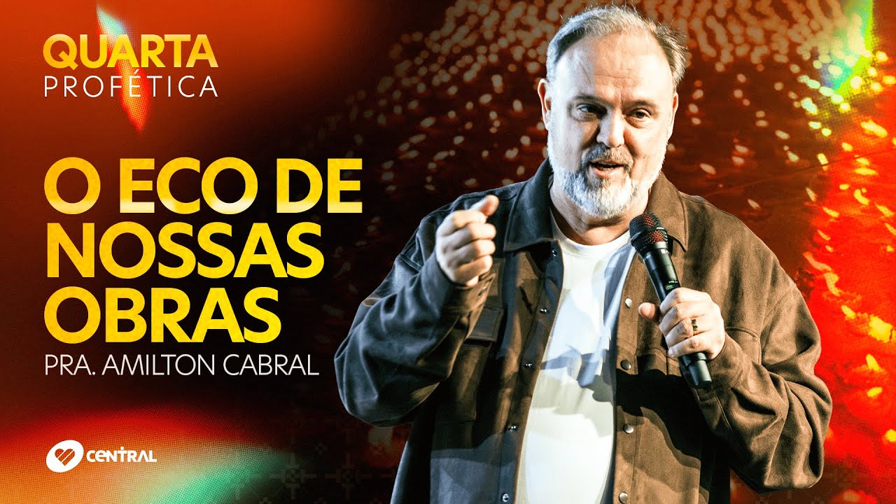O Eco de Nossas Obras - Pr. Amilton Cabral | Central