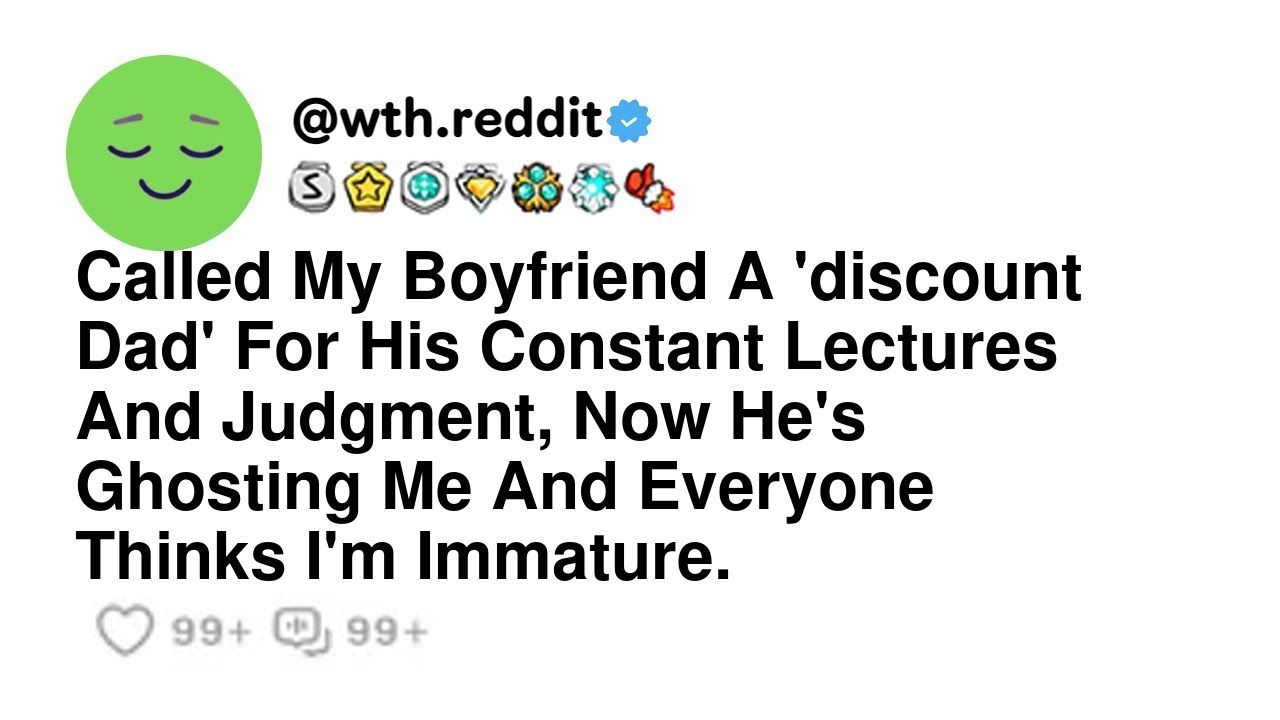 Called My Boyfriend A 'discount Dad' For His Constant Lectures And Judgment, Now He's Ghosting Me...