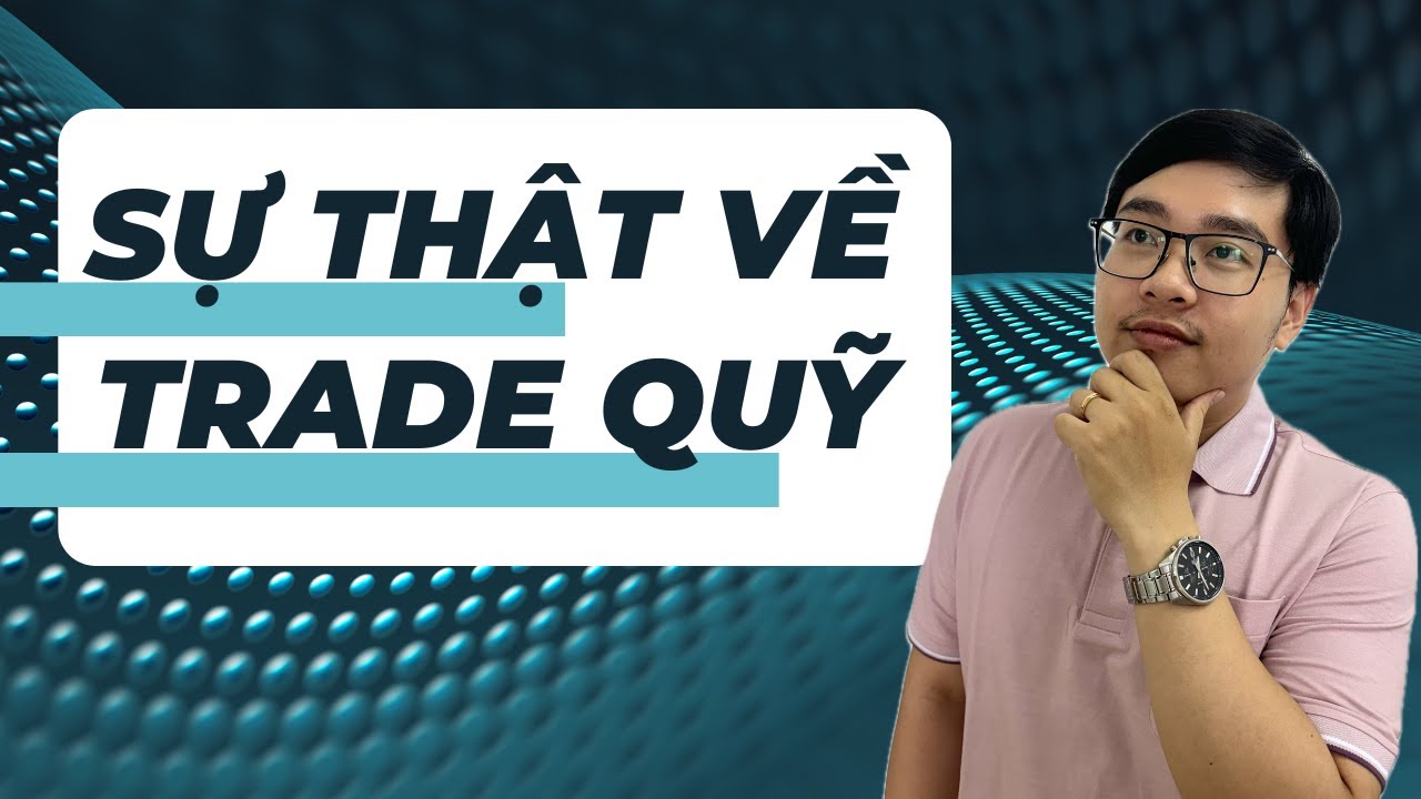 Sự Thật Về Trade Quỹ - Nhật Hoài Trader