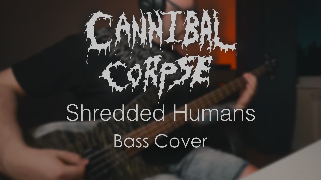 Cannibal Corpse - Shredded Humans (Bass Cover)