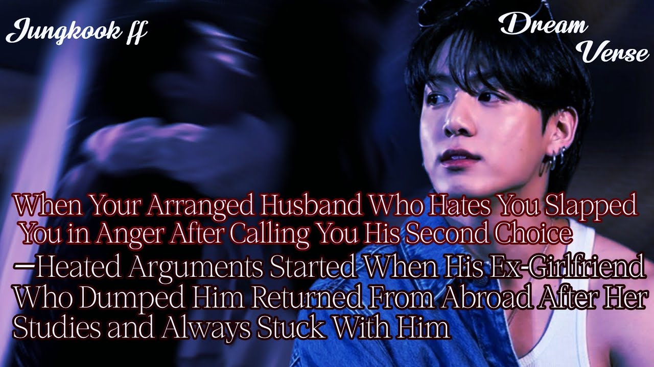 JUNGKOOK FF Your Arranged Husband Who Hates and You Slapped  After Calling You His Second Choice