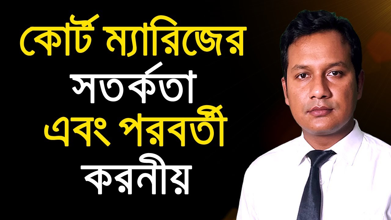 কোর্ট ম্যারিজের সতর্কতা এবং পরবর্তী করনীয় । আইন চর্চা
