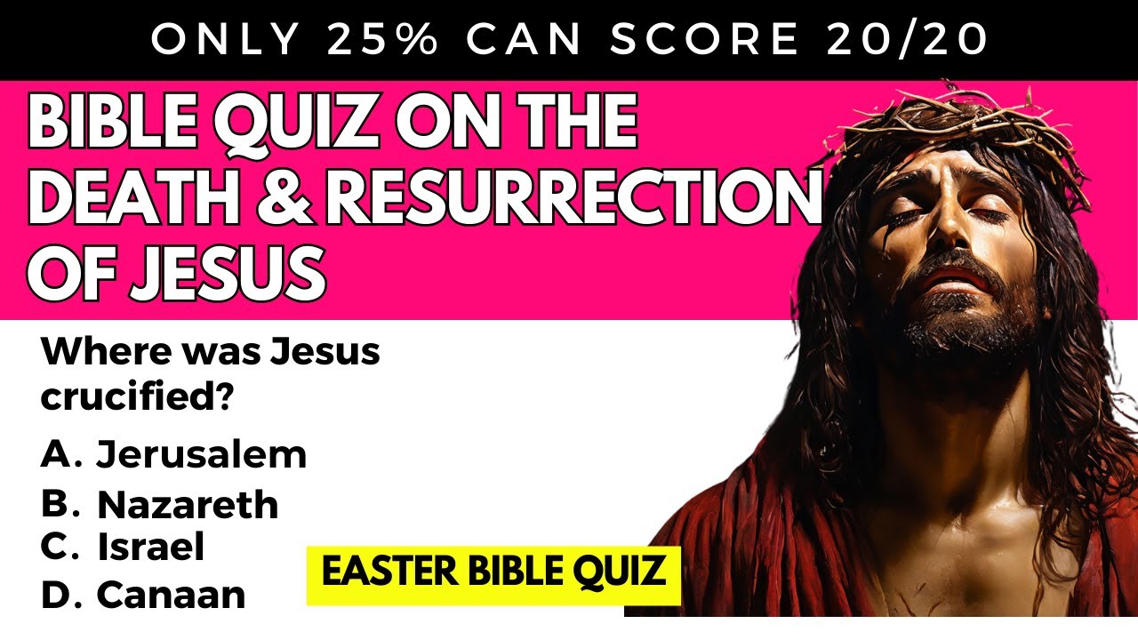 Bible Quiz on the Death and Resurrection of Jesus - Easter Bible Quiz