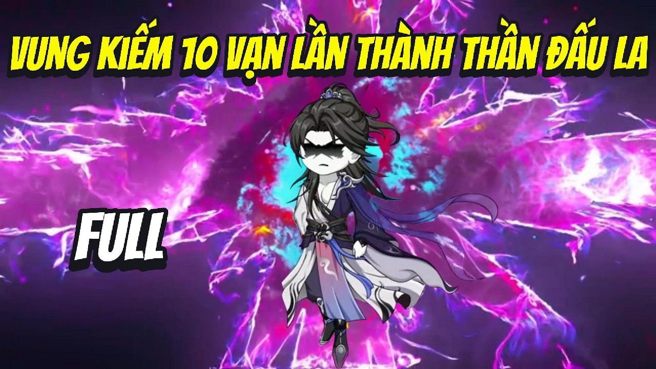 Full Bộ - Vung Kiếm 10 Vạn Lần Thành Thần Đấu La| Han Tiên Review