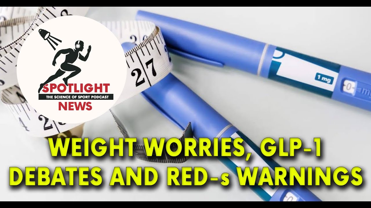 Spotlight News - Elite Athletes and Weight Worries - GLP-1 Debates and RED-s Warnings