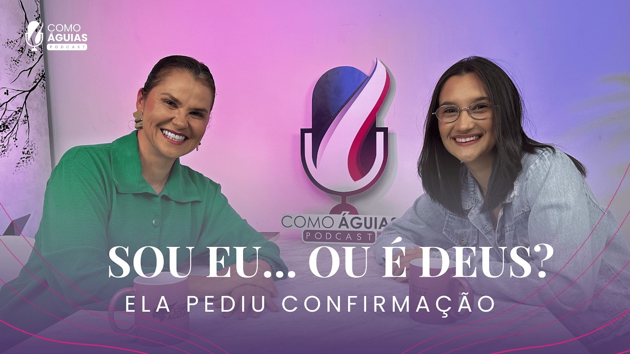 Ela pediu confirmação e Deus respondeu | Podcast Como Águias – EP 73