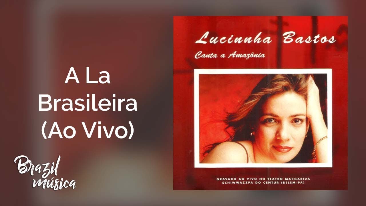 Lucinnha Bastos - A La Brasileira (Ao Vivo) - Canta a Amazonia