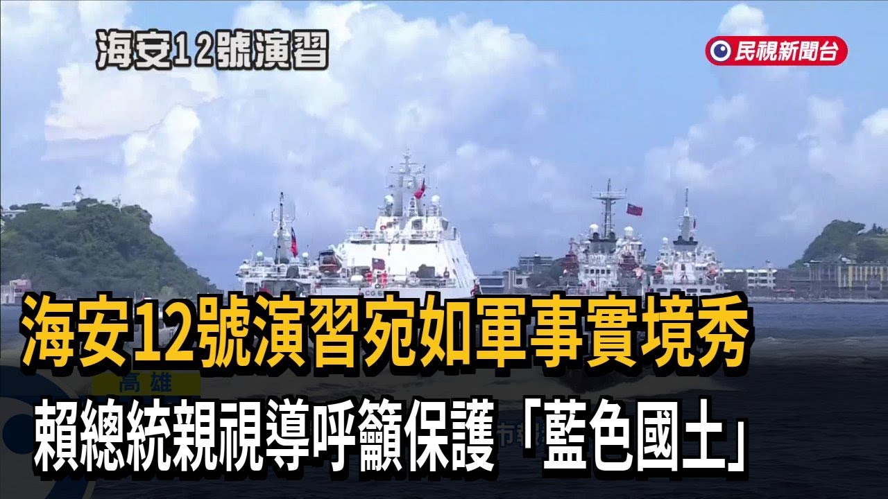「海安12號演習」對抗中國灰色侵擾 賴總統：盼朝野立委支持特別預算－民視新聞