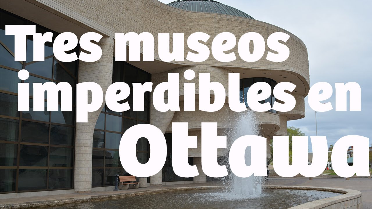 Tres museos imperdibles en Ottawa