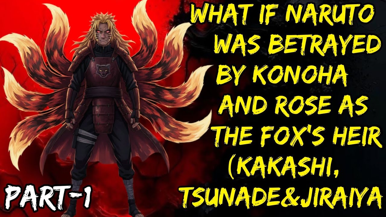 What If Naruto Was Betrayed By Konoha And Rose As The Fox’s Heir(Kakashi,Tsunade&Jiraiya Part/