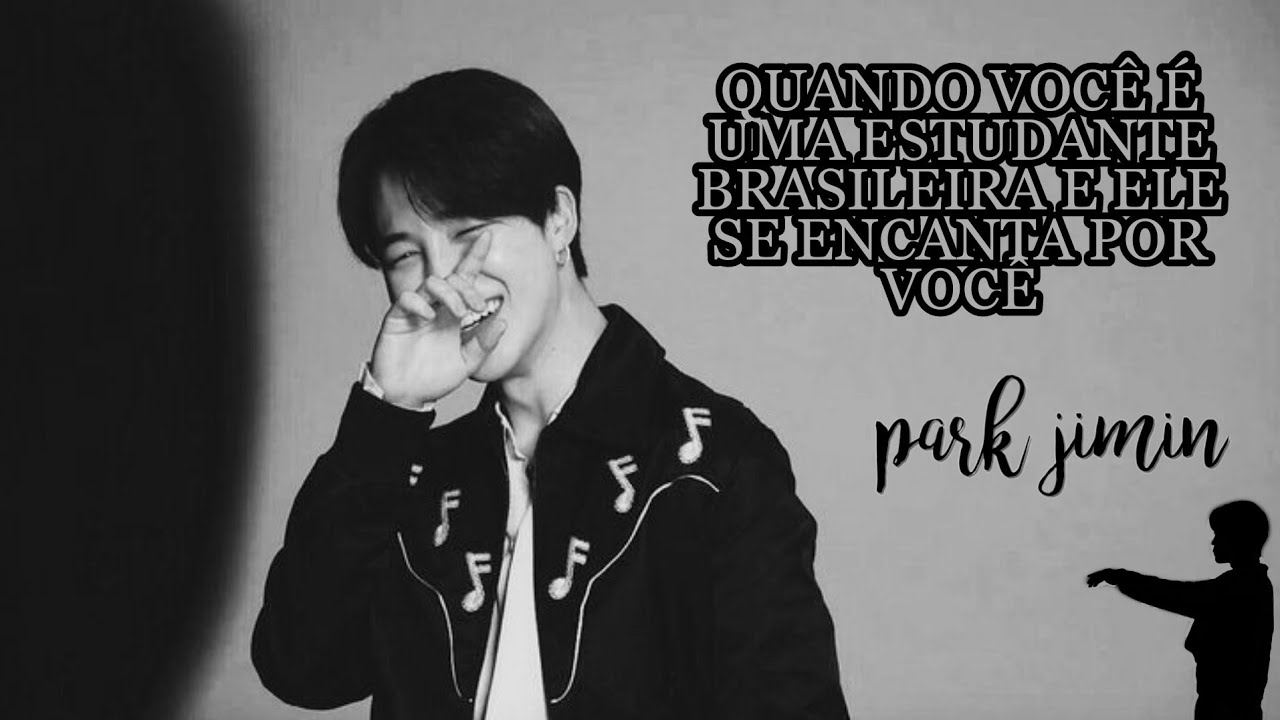 Imagine Jimin — Quando você é uma estudante brasileira e ele se encanta por você.