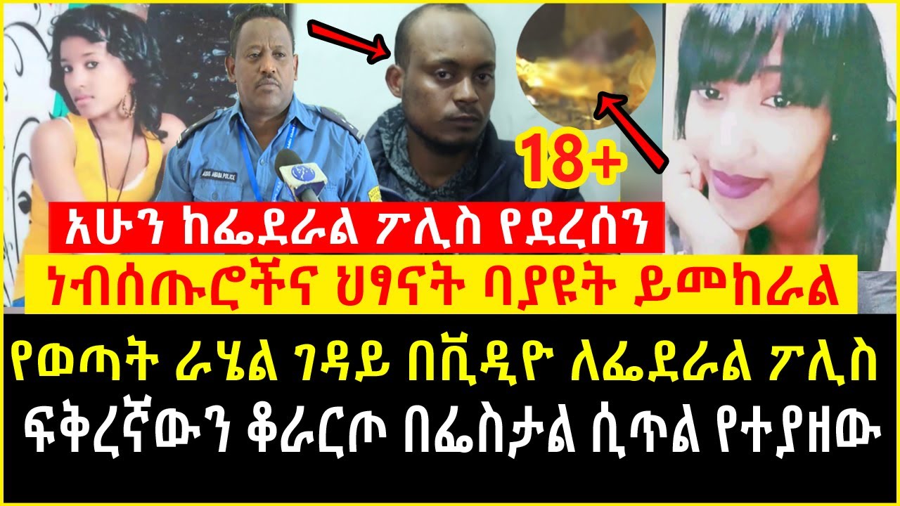 Ethiopia | የወጣት ራሄል ገዳይ በቪዲዮ ለፌደራል ፖሊስ ነብሰ ጡሮችና ህፃናት እንዳይመለከቱት