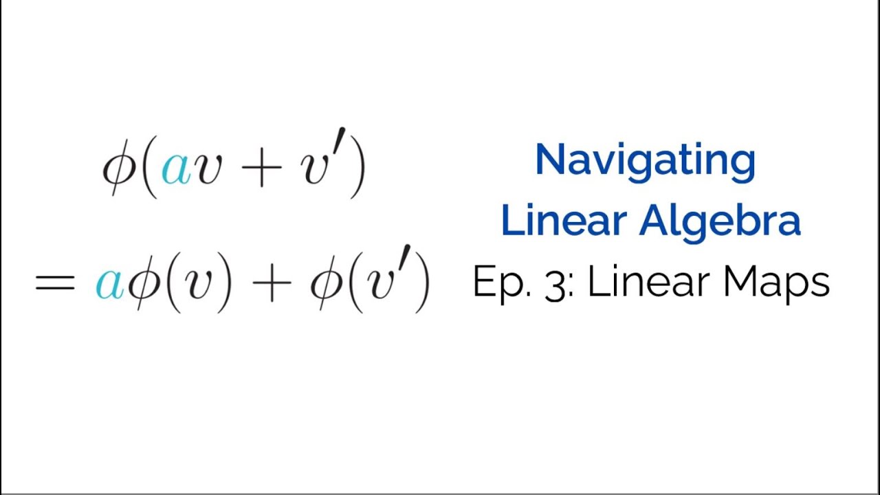 Navigating Linear Algebra Ep. 3: Linear Maps
