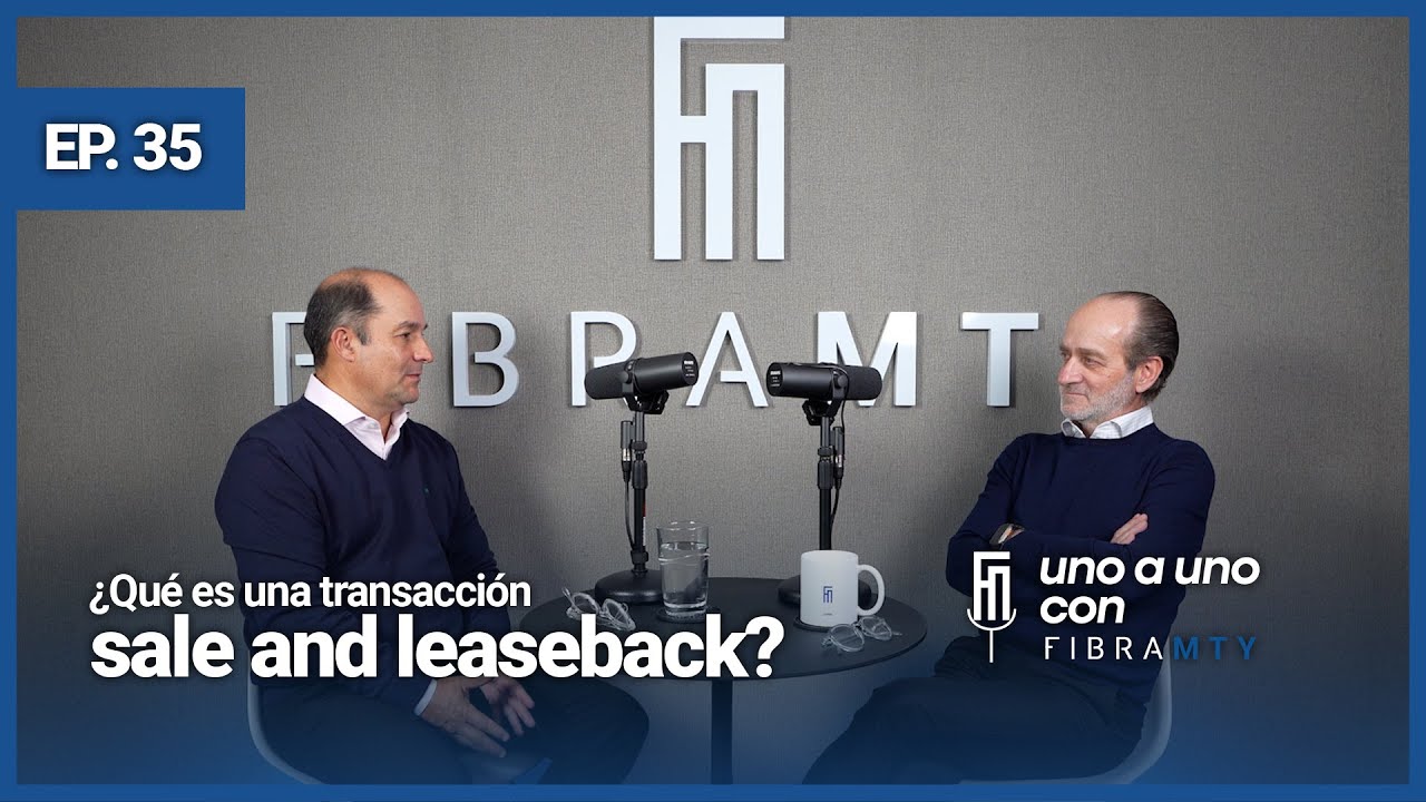 ¿Qué es una transacción sale and leaseback?| uno a uno con Fibra Mty | Episodio 35