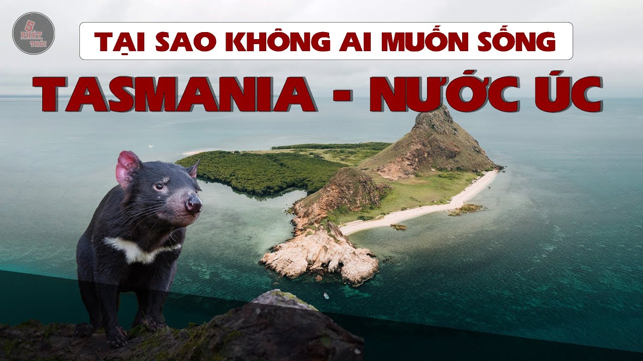 TẠI SAO KHÔNG AI MUỐN SỐNG Ở HÒN ĐẢO LỚN NHẤT NƯỚC ÚC, VÀ NHỮNG SỰ THẬT THÚ VỊ VỀ TASMANIA
