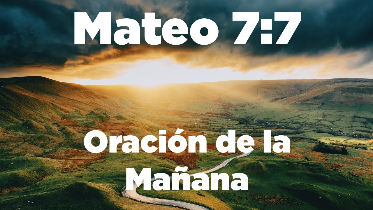 ORACION con MATEO 7:7 Todo el que Pide Recibe, al que Busca Encuentra y al que Llama se le Abrirá