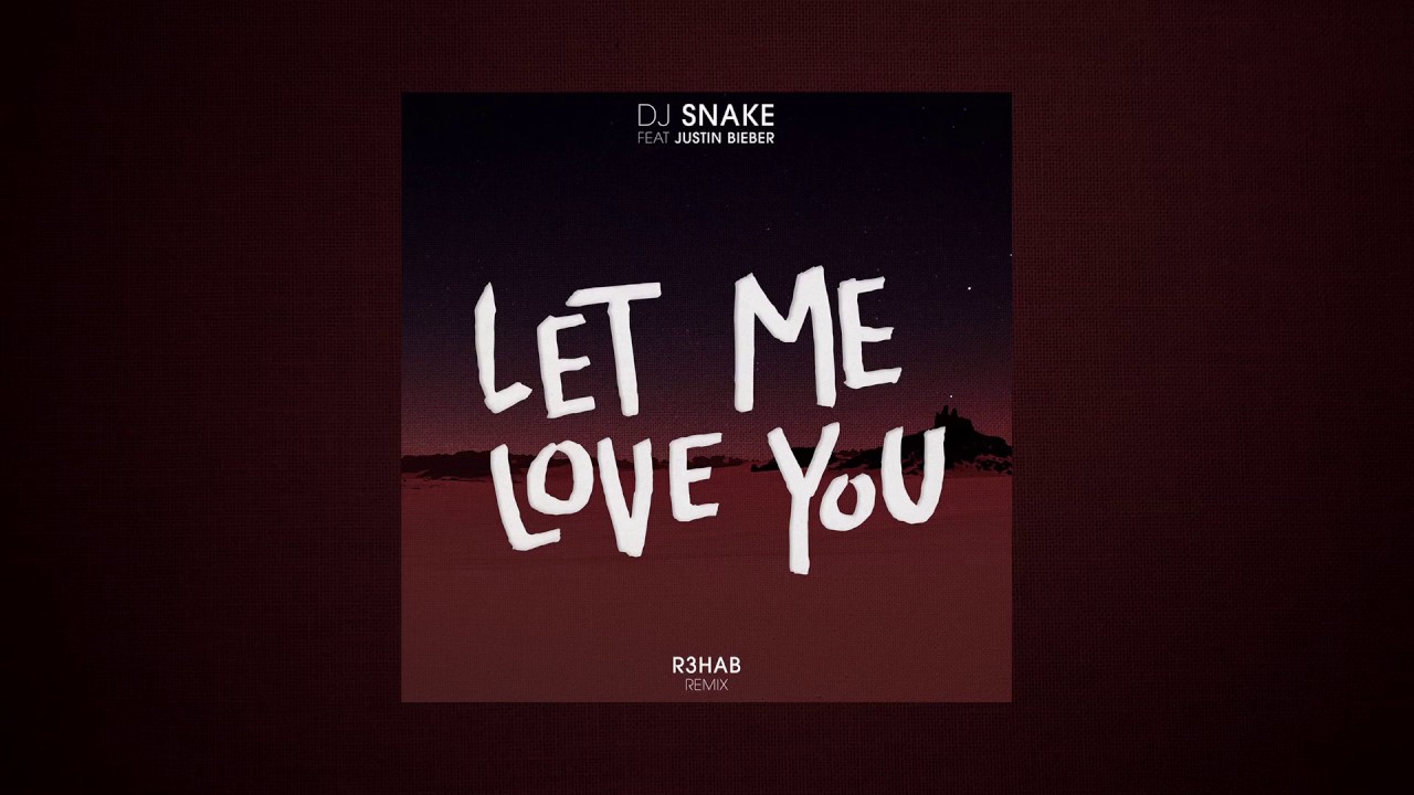 DJ Snake & Justin Bieber - Let Me Love You (R3hab Remix)