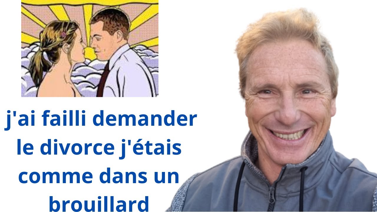 J'ai failli demander le divorce j'étais comme dans un brouillard