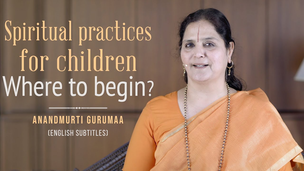 Spiritual practices for children: Where to begin? | Anandmurti Gurumaa (with English subtitles)