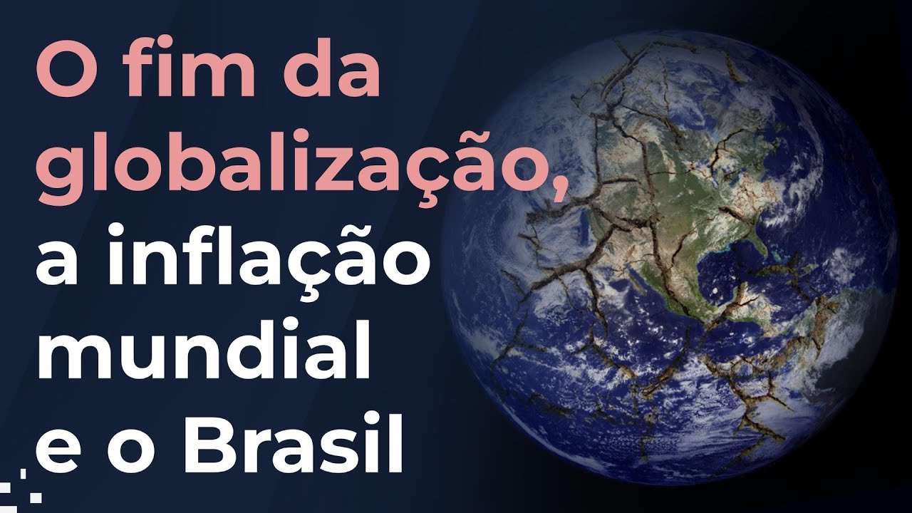 O fim da globalização, a inflação mundial e os desafios da economia brasileira