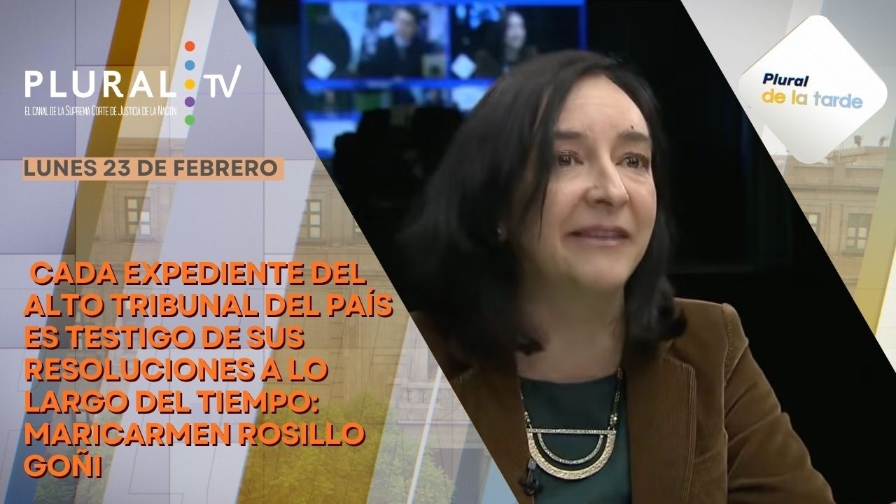 Plural de la Tarde 23 febrero 2026 | Cada expediente de la Corte es testigo de sus resoluciones