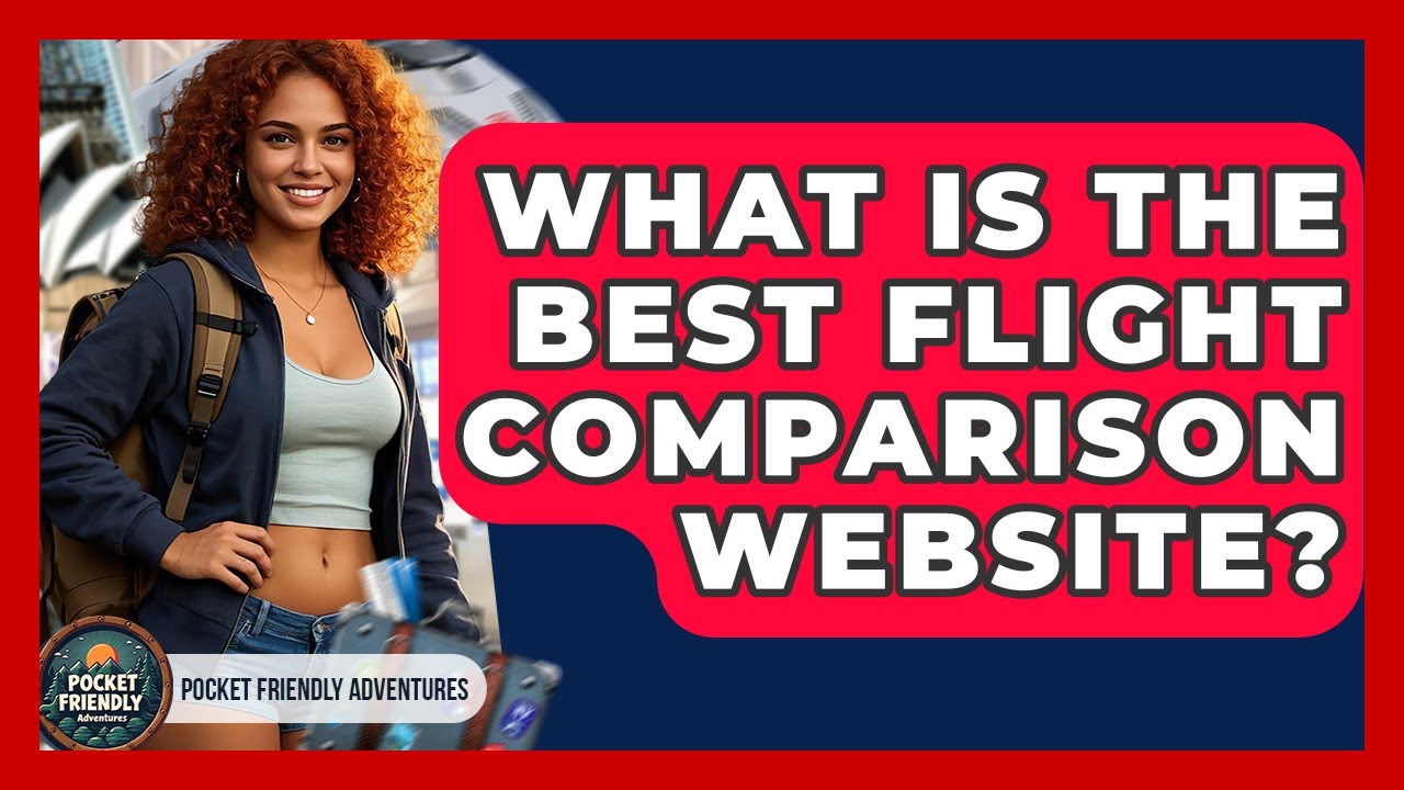 What Is The Best Flight Comparison Website? - Pocket Friendly Adventures