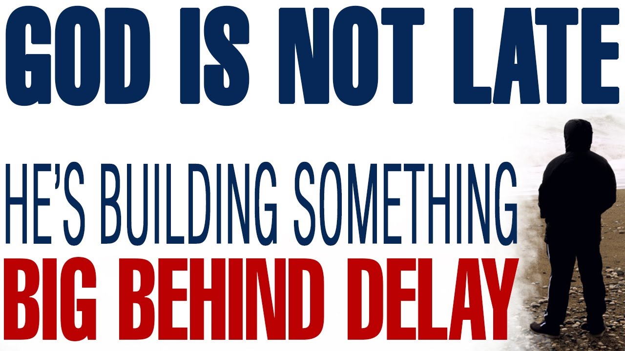 GOD IS NOT LATE — HE’S BUILDING SOMETHING BIG BEHIND THE DELAY - CHRISTIAN MOTIVATION