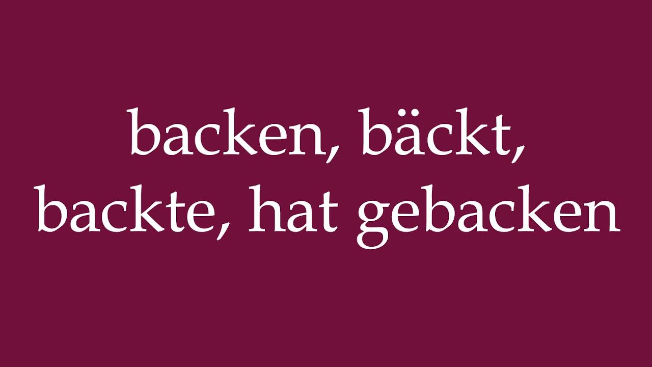 How to Pronounce ''backen, b&auml;ckt, backte, hat gebacken'' Correctly in German