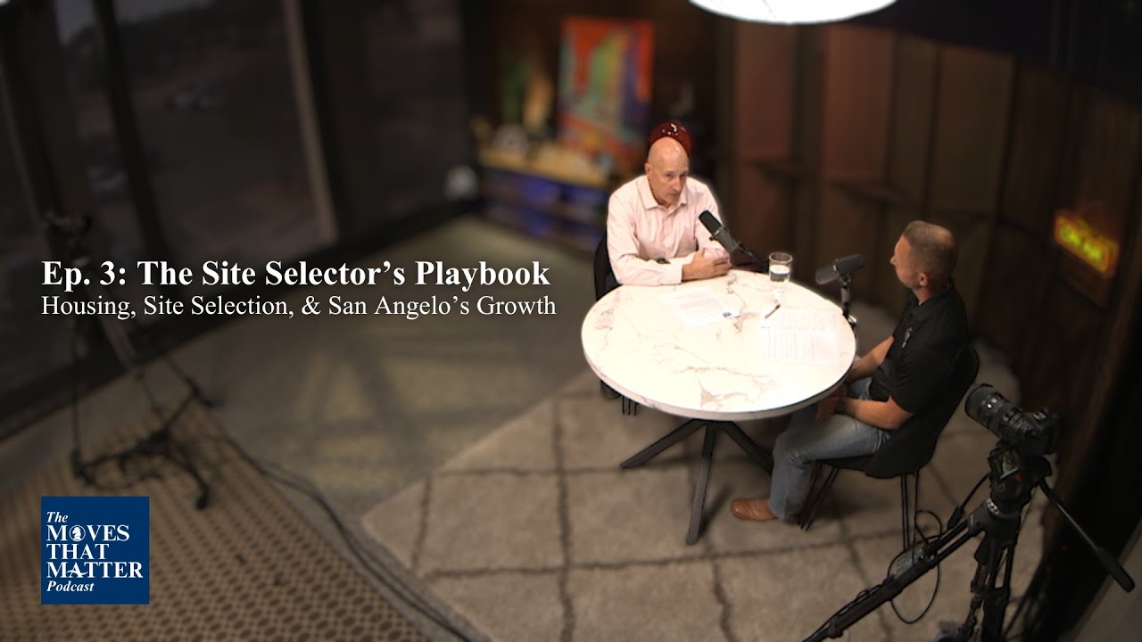 Moves That Matter – Ep 3: Site Selector’s Playbook: Housing, Site Selection, & San Angelo’s Growth