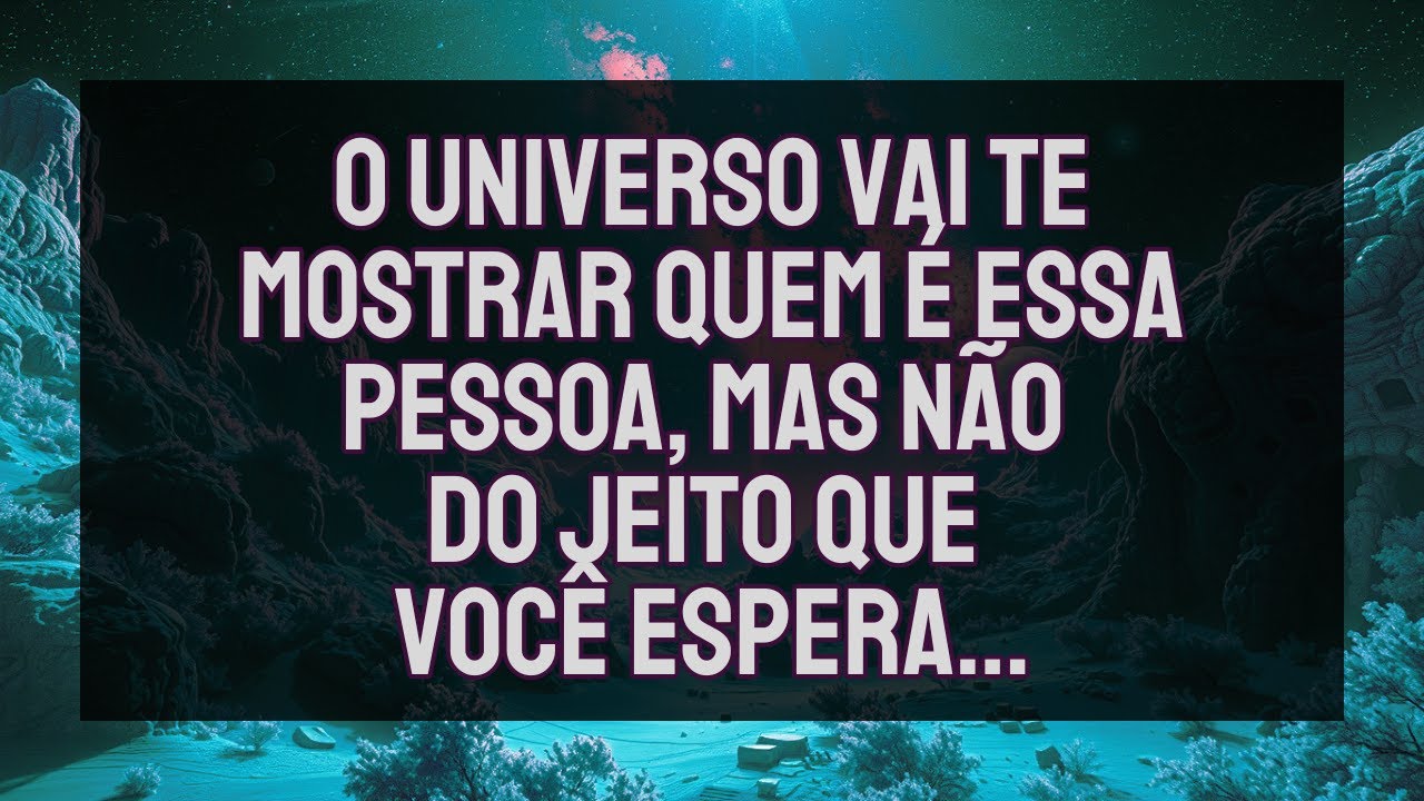 O UNIVERSO VAI TE MOSTRAR QUEM É ESSA PESSOA – Mas Não Do Jeito Que Você Espera...