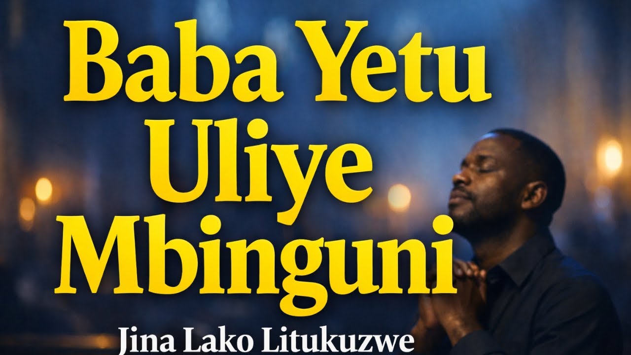 Baba Yetu Uliyembinguni: Jina Lako Litukuzwe: Lord's Prayer Swahili Worship Song 2026