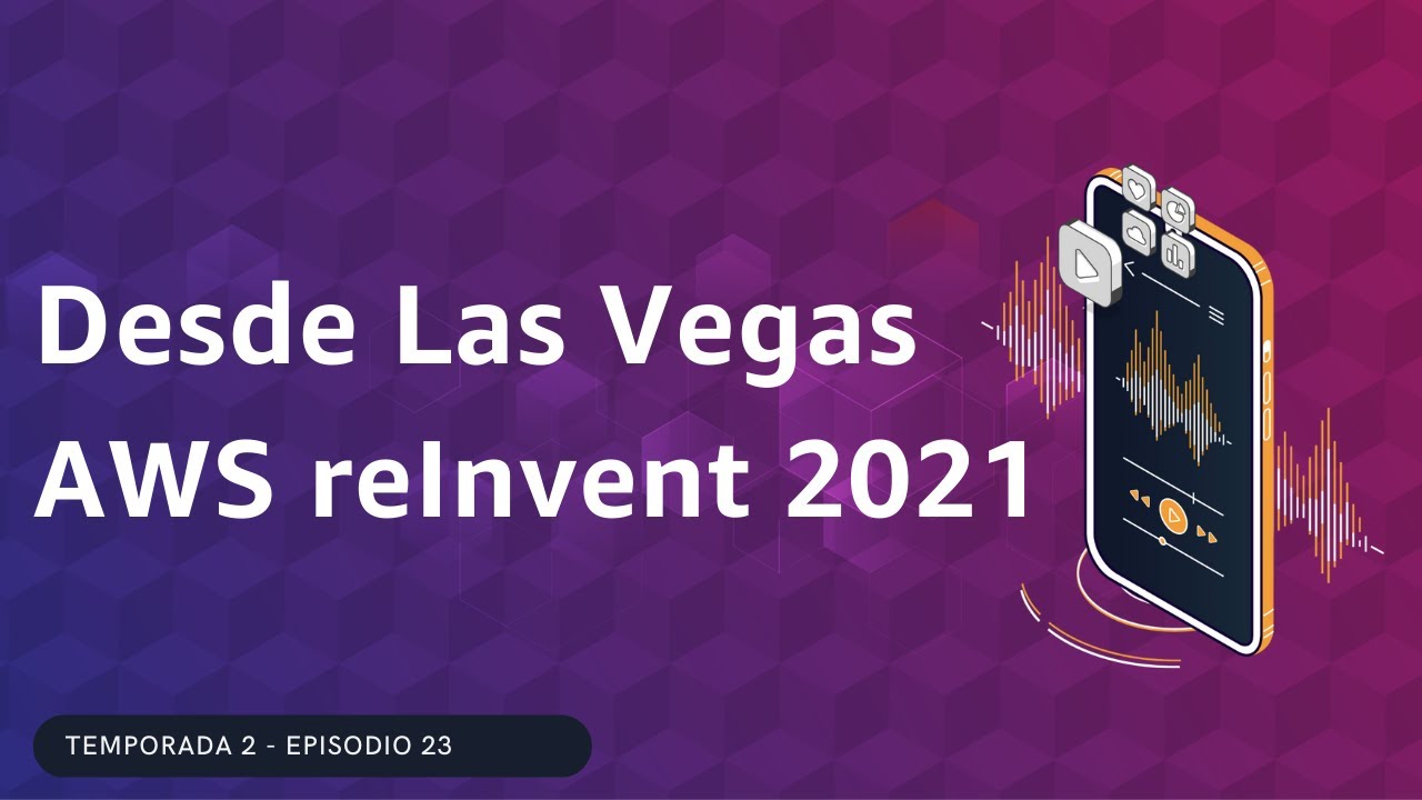 🇪🇸#2.23 - Desde Las Vegas AWS reInvent 2021 (Charlas Técnicas de AWS)