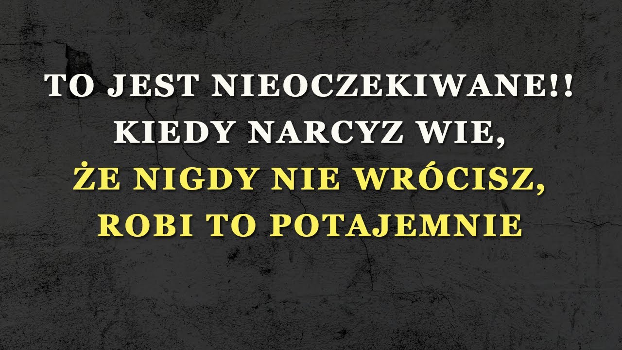 To robi narcyz po cichu, gdy wie, że już nigdy nie wrócisz