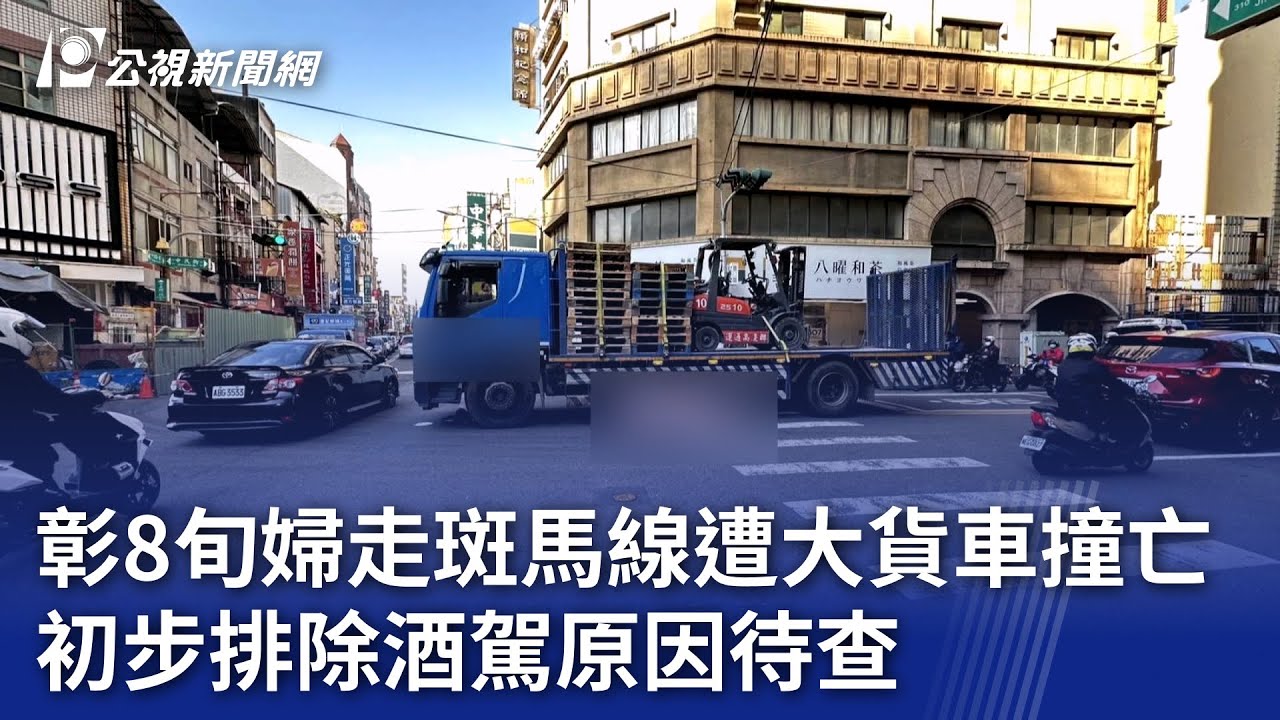 彰8旬婦走斑馬線遭大貨車撞亡 初步排除酒駕原因待查｜20260124 公視晚間新聞
