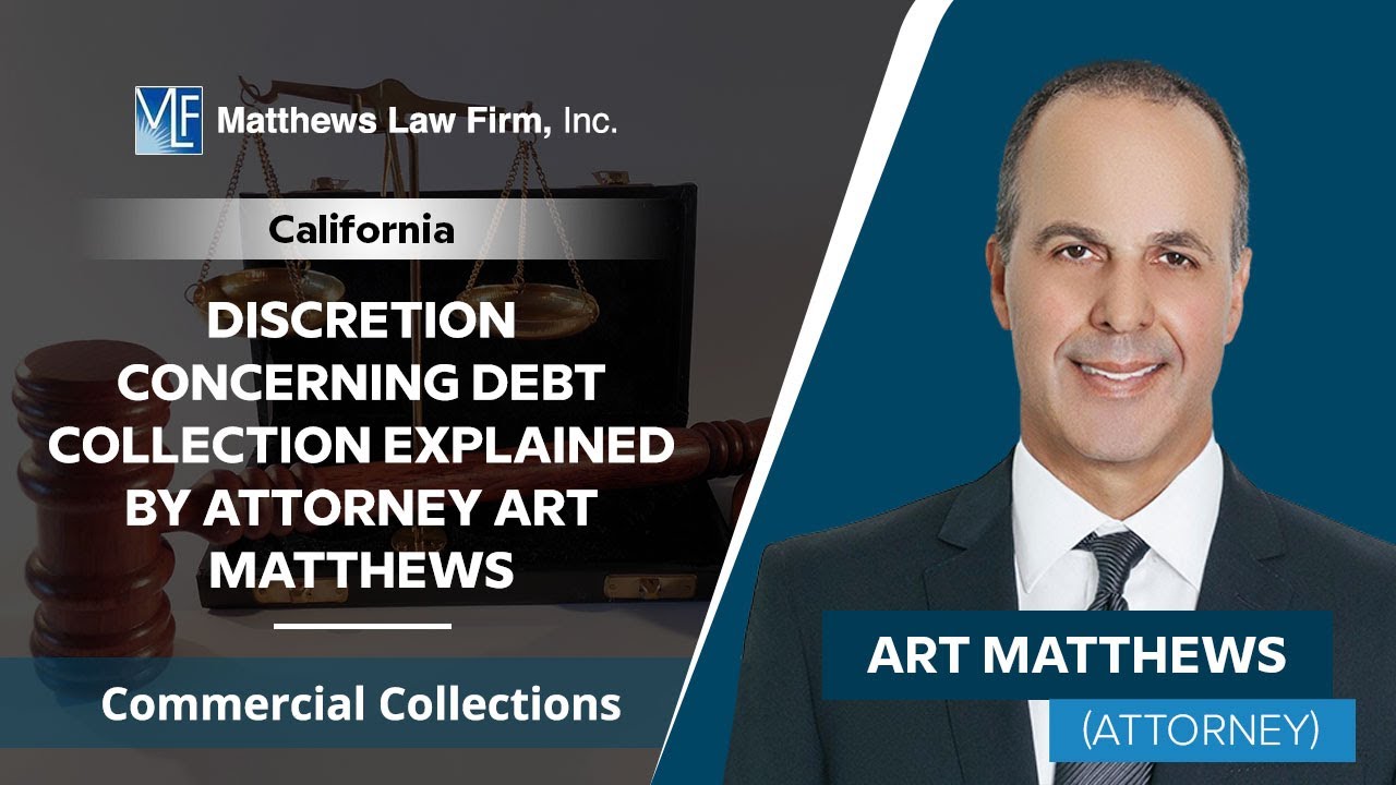 Discretion Concerning Debt Collection Explained By Attorney Art Matthews | CA