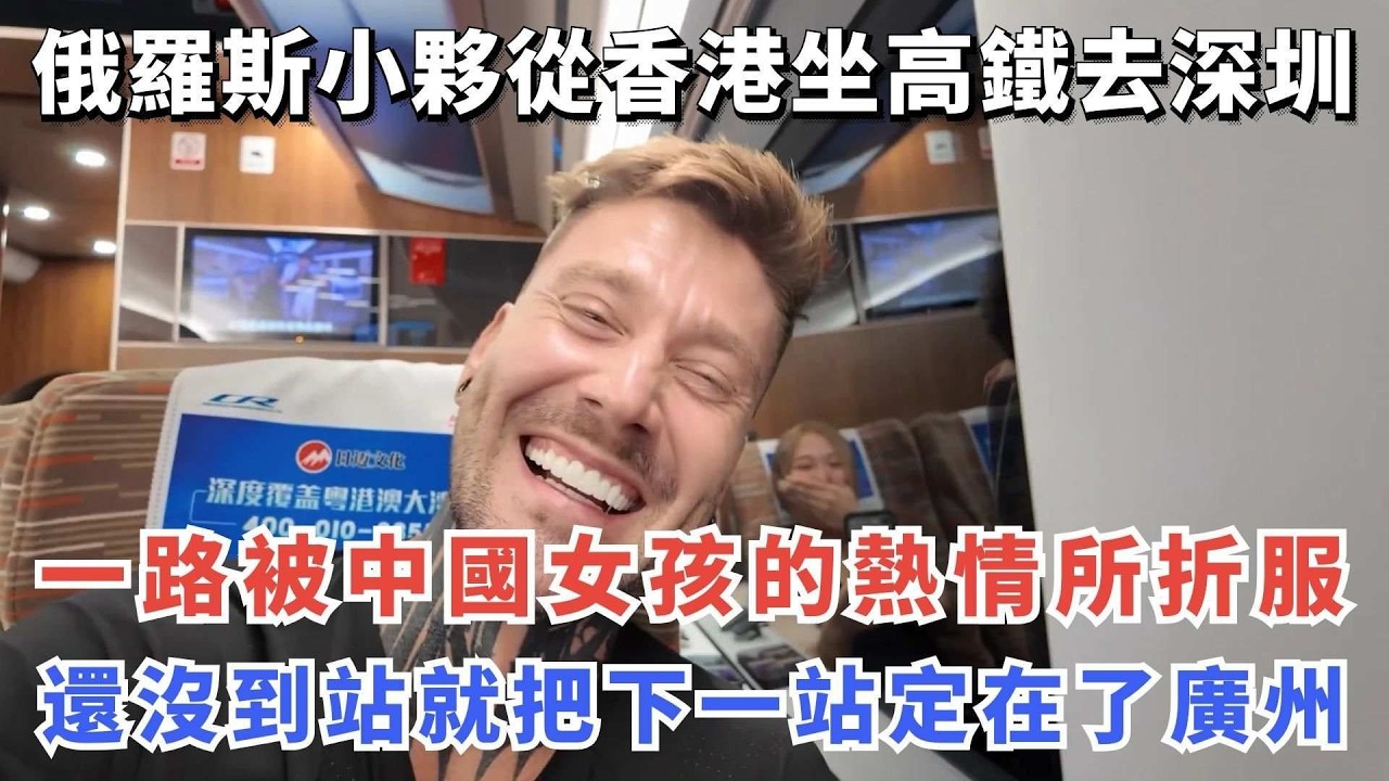 俄羅斯小夥從香港坐高鐵去深圳，一路被中國女孩的熱情所折服，還沒到站就把下一站定在了廣州